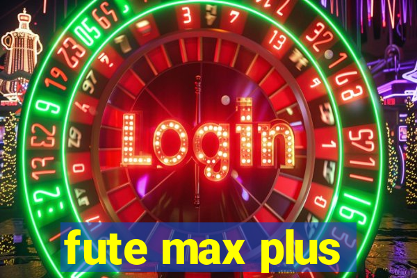 fute max plus